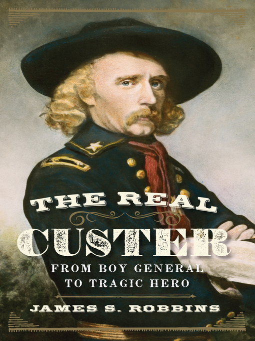 Title details for The Real Custer by James S Robbins - Available